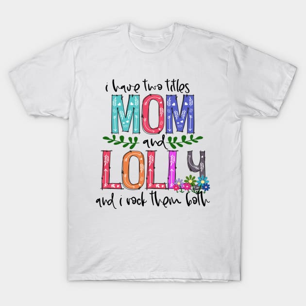 I Have Two Titles Mom and lolly Mother's Day Gift 1 Shirt T-Shirt by HomerNewbergereq